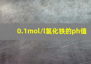 0.1mol/l氯化铁的ph值