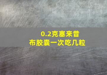 0.2克塞来昔布胶囊一次吃几粒