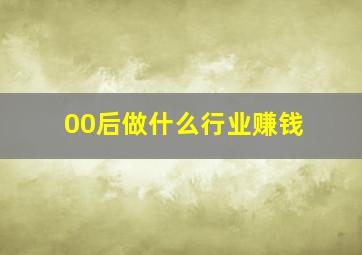 00后做什么行业赚钱