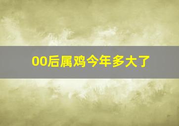 00后属鸡今年多大了