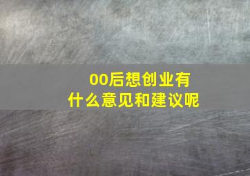 00后想创业有什么意见和建议呢