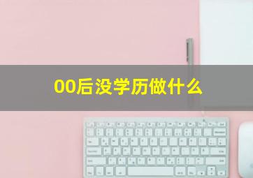 00后没学历做什么