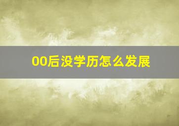 00后没学历怎么发展