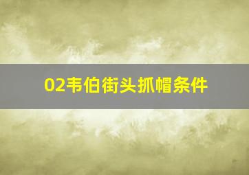 02韦伯街头抓帽条件