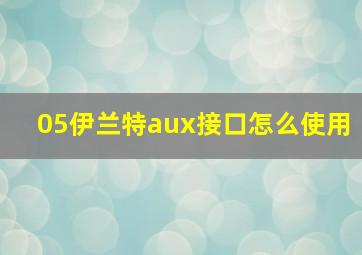 05伊兰特aux接口怎么使用