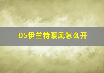 05伊兰特暖风怎么开