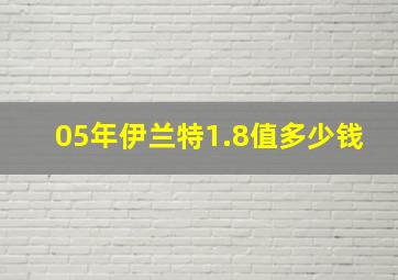 05年伊兰特1.8值多少钱