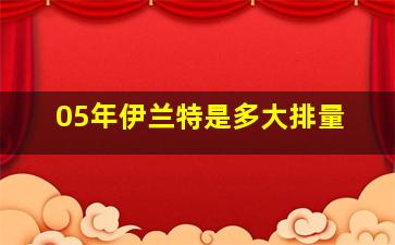 05年伊兰特是多大排量