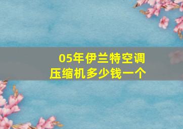 05年伊兰特空调压缩机多少钱一个