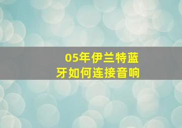 05年伊兰特蓝牙如何连接音响