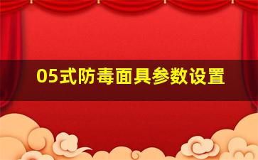 05式防毒面具参数设置