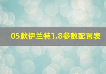 05款伊兰特1.8参数配置表