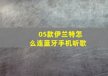 05款伊兰特怎么连蓝牙手机听歌