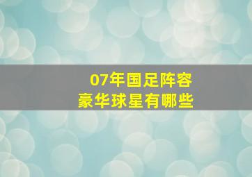 07年国足阵容豪华球星有哪些