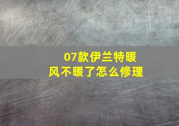 07款伊兰特暖风不暖了怎么修理