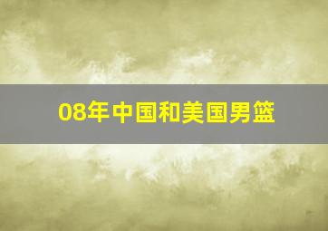 08年中国和美国男篮