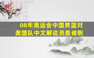 08年奥运会中国男篮对美国队中文解说员是谁啊