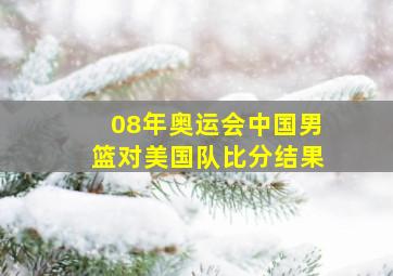 08年奥运会中国男篮对美国队比分结果