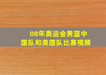 08年奥运会男篮中国队和美国队比赛视频