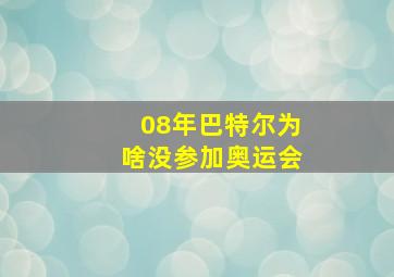 08年巴特尔为啥没参加奥运会