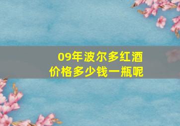 09年波尔多红酒价格多少钱一瓶呢