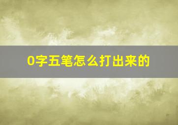 0字五笔怎么打出来的