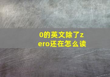 0的英文除了zero还在怎么读