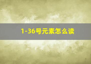 1-36号元素怎么读