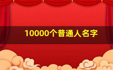 10000个普通人名字