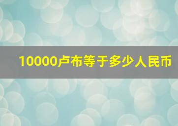 10000卢布等于多少人民币