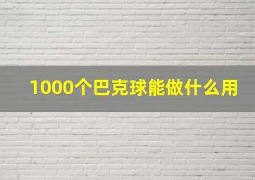 1000个巴克球能做什么用