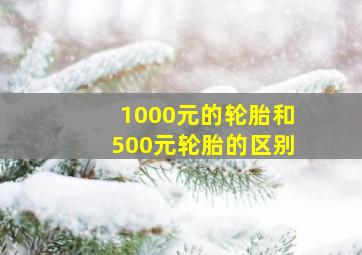 1000元的轮胎和500元轮胎的区别