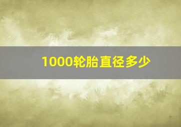 1000轮胎直径多少