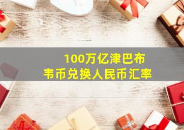 100万亿津巴布韦币兑换人民币汇率