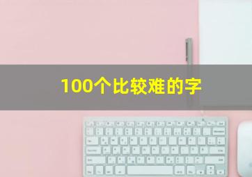 100个比较难的字