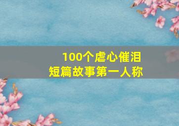 100个虐心催泪短篇故事第一人称