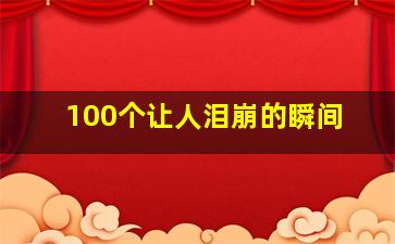 100个让人泪崩的瞬间