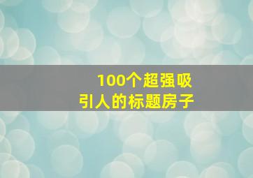 100个超强吸引人的标题房子