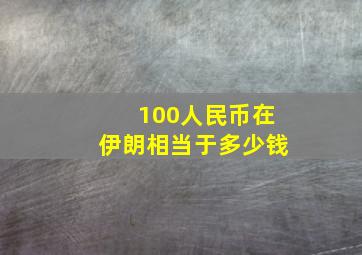 100人民币在伊朗相当于多少钱