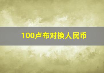 100卢布对换人民币