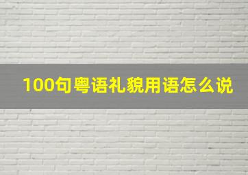 100句粤语礼貌用语怎么说