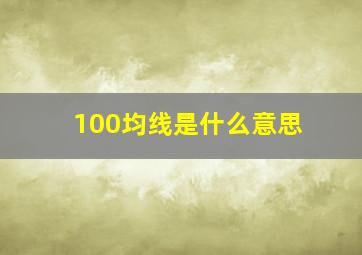 100均线是什么意思