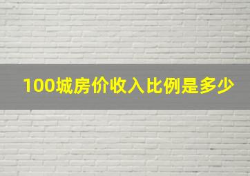 100城房价收入比例是多少