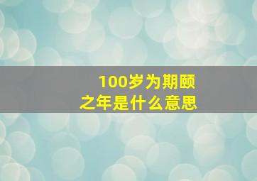 100岁为期颐之年是什么意思