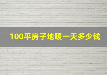 100平房子地暖一天多少钱