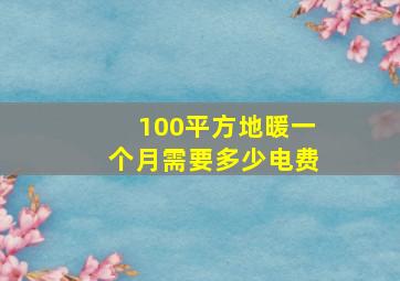 100平方地暖一个月需要多少电费