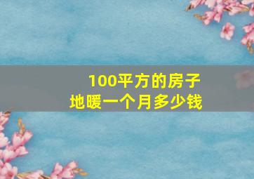 100平方的房子地暖一个月多少钱