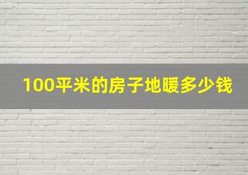 100平米的房子地暖多少钱