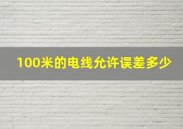 100米的电线允许误差多少