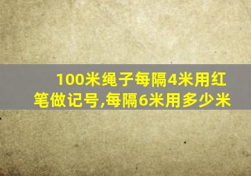 100米绳子每隔4米用红笔做记号,每隔6米用多少米